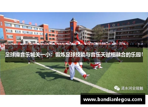 足球操音乐城关一小：锻炼足球技能与音乐天赋相融合的乐园！